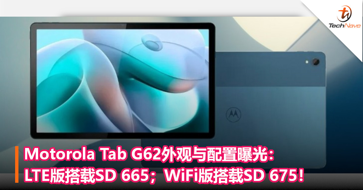 Motorola Tab G62外观与配置曝光：LTE版搭载SD 665；WiFi版搭载SD 675！