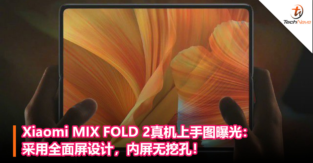 Xiaomi MIX FOLD 2真机上手图曝光：采用全面屏设计，内屏无挖孔！