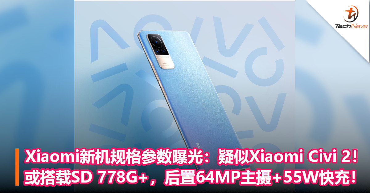 Xiaomi轻薄新机规格参数曝光：疑似Xiaomi Civi 2！或搭载SD 778G+，后置64MP主摄+55W快充！