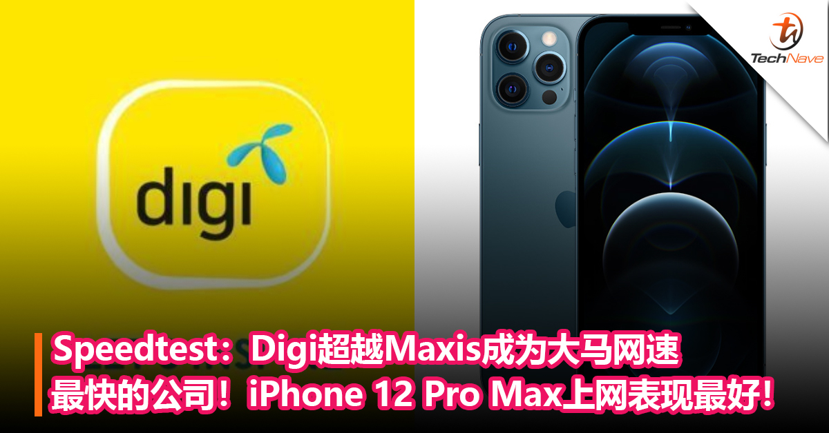Speedtest：Digi超越Maxis成为大马网速最快的公司！iPhone 12 Pro Max上网表现最好！
