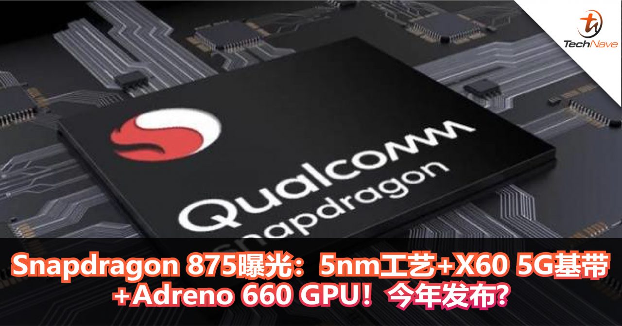 Snapdragon 875规格曝光：5nm工艺+X60 5G基带+Adreno 660 GPU！今年发布？