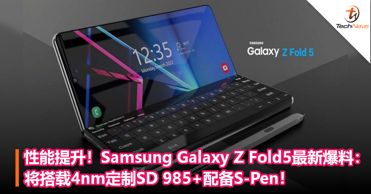 性能提升！Samsung Galaxy Z Fold5最新爆料：将搭载4nm定制SD 985+配备S-Pen！