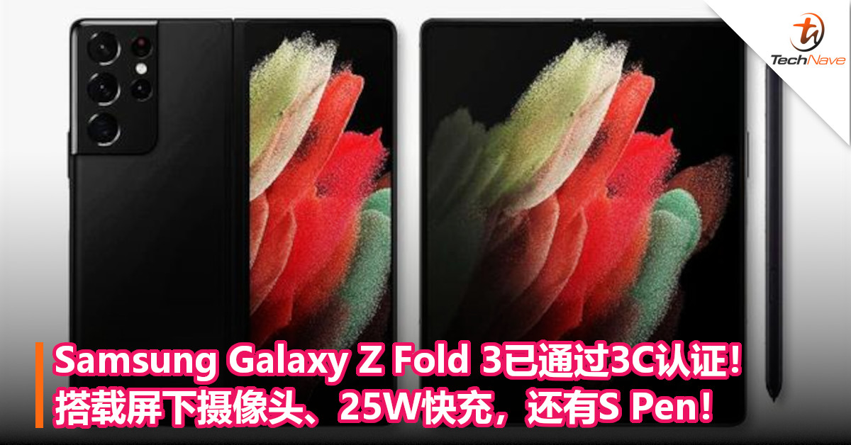 Samsung Galaxy Z Fold 3已通过3C认证！搭载屏下摄像头、25W快充，还有S Pen！