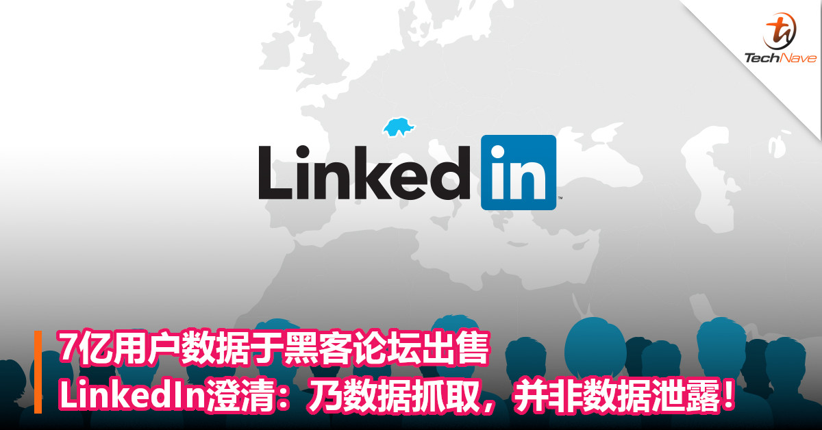 7亿用户数据于黑客论坛出售，LinkedIn澄清：乃数据抓取，并非数据泄露！
