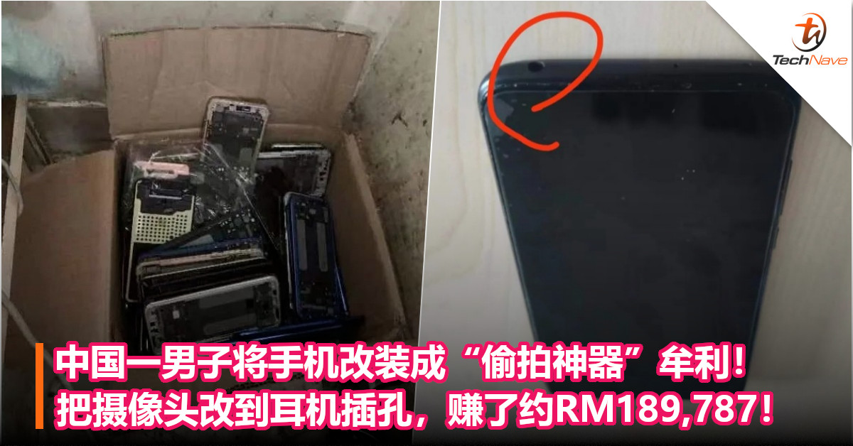 中国一男子将手机改装成“偷拍神器”牟利！把摄像头改到耳机插孔，赚了约RM189,787！