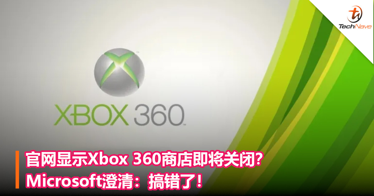 官网显示Xbox 360商店即将关闭？Microsoft澄清：搞错了！