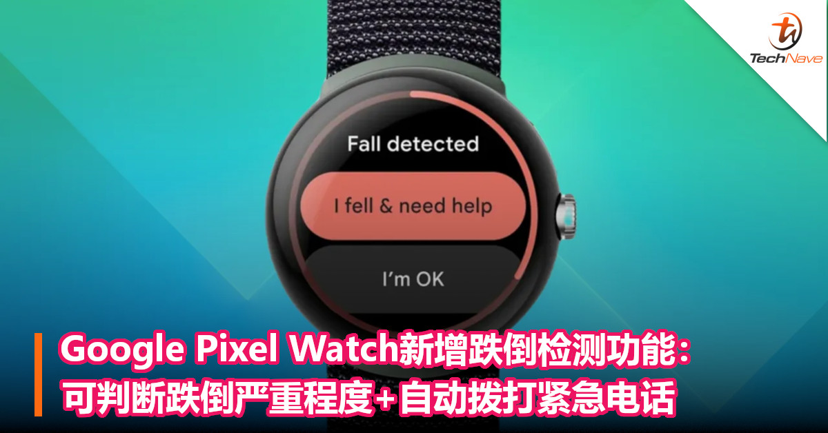 新功能上线！Google Pixel Watch新增跌倒检测功能：可判断跌倒严重程度+自动拨打紧急电话