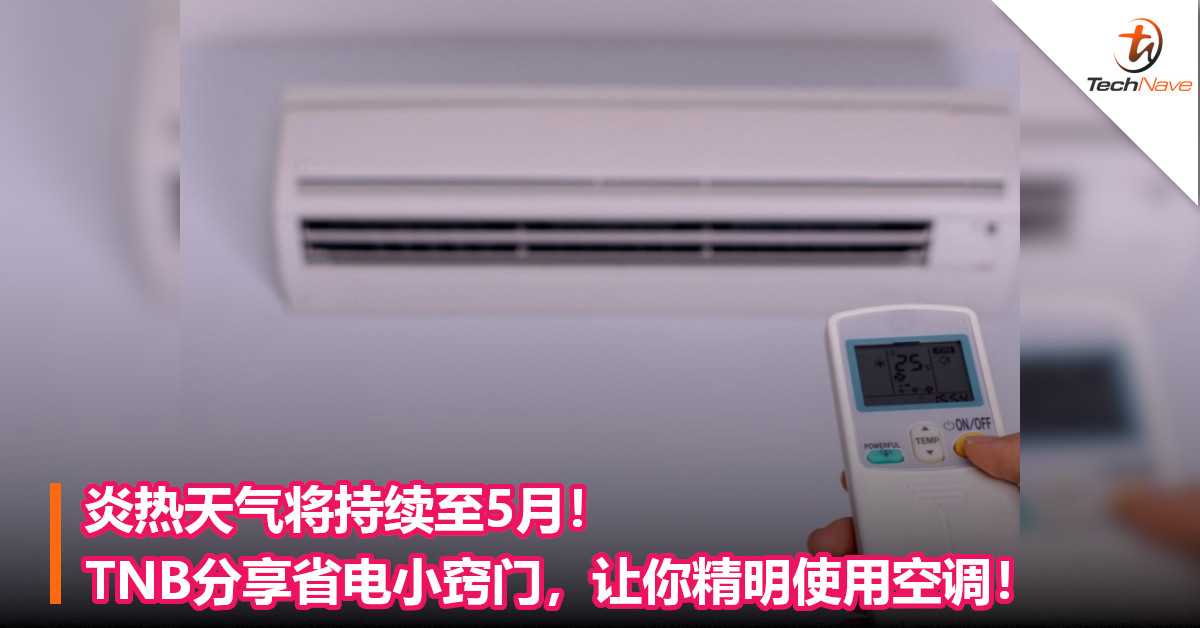 炎热天气将持续至5月！TNB分享省电小窍门，让你精明使用空调！