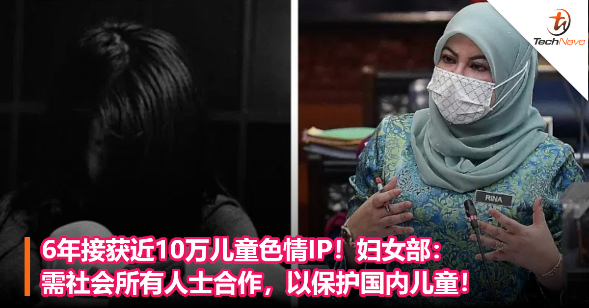 6年接获近10万儿童色情IP！妇女部：需社会所有人士合作，以保护国内儿童！