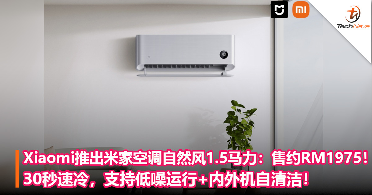 Xiaomi推出米家空调自然风1.5马力：售约RM1975！30秒速冷，支持低噪运行+内外机自清洁！