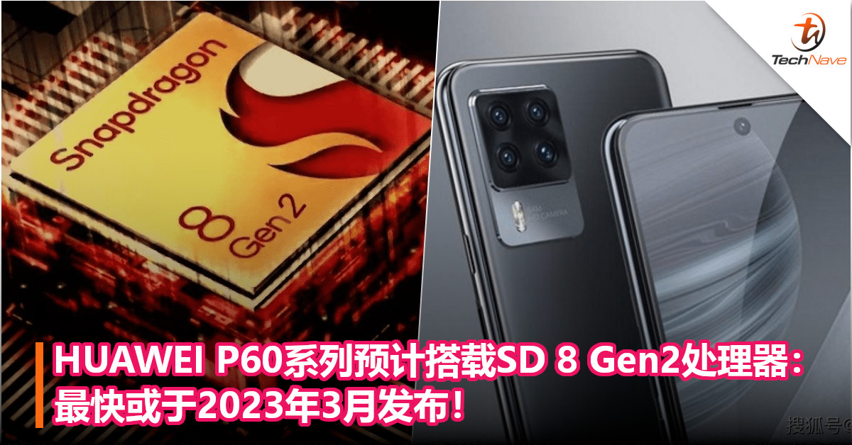 HUAWEI P60系列预计搭载SD 8 Gen2处理器：最快或于2023年3月发布！