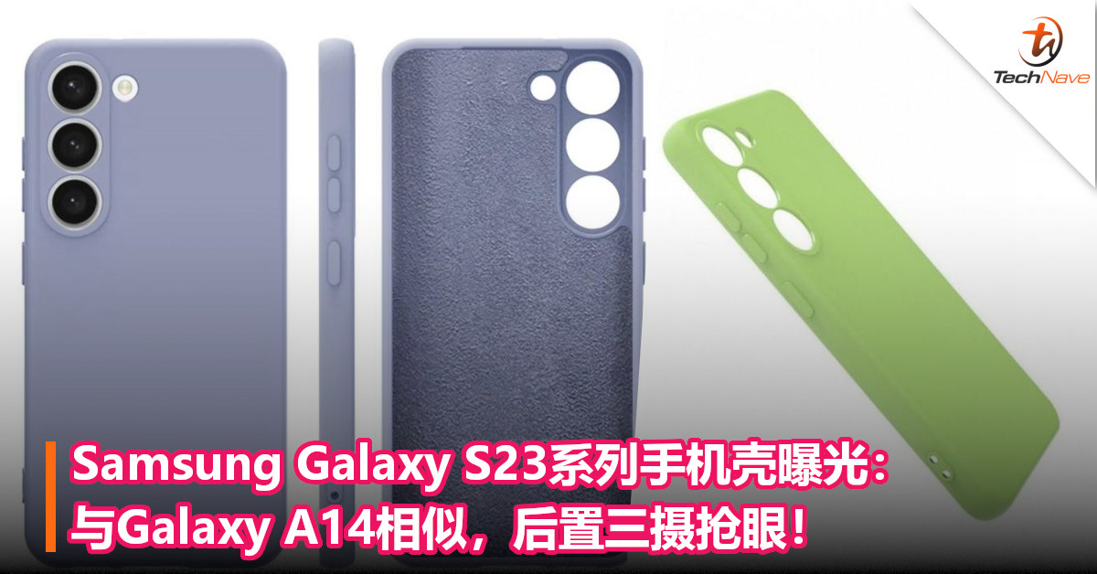 Samsung Galaxy S23系列手机壳曝光：与Galaxy A14相似，后置三摄抢眼！