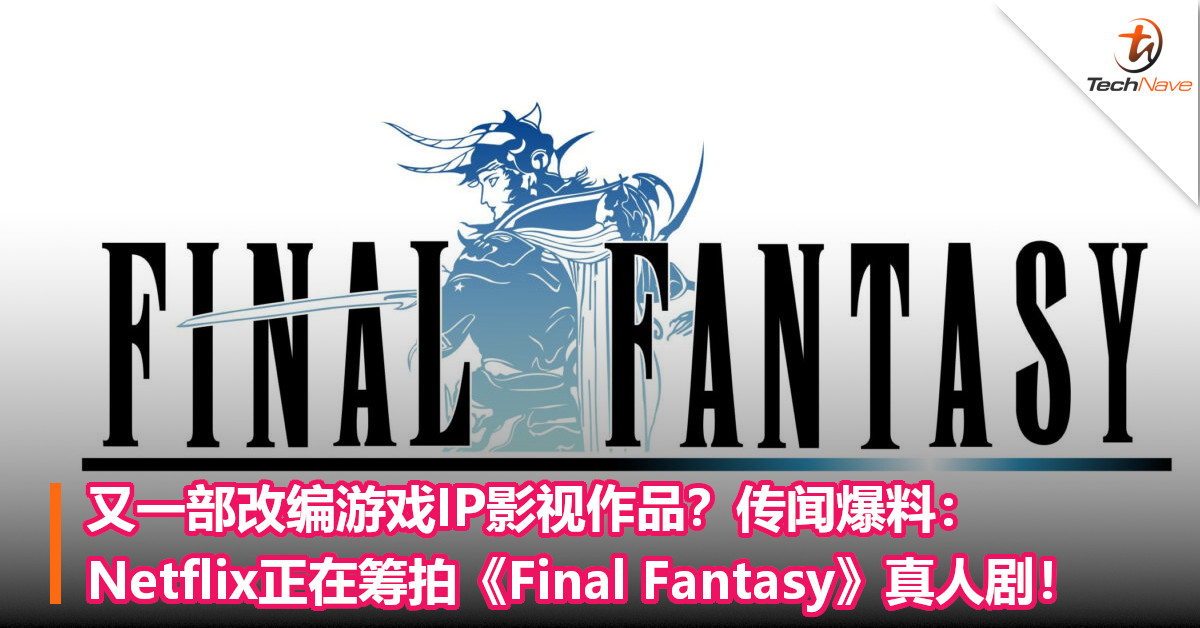又一部改编游戏IP影视作品？传闻爆料：Netflix正在筹拍《Final Fantasy》真人剧！