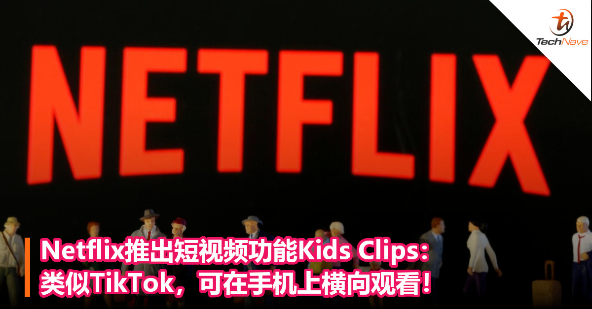 Netflix推出短视频功能Kids Clips：类似TikTok，可在手机上横向观看！