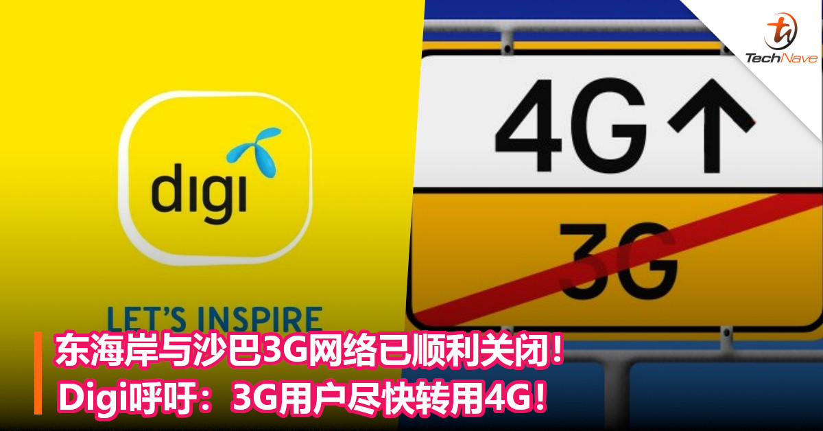 东海岸与沙巴3G网络已顺利关闭！Digi呼吁：3G用户尽快转用4G！