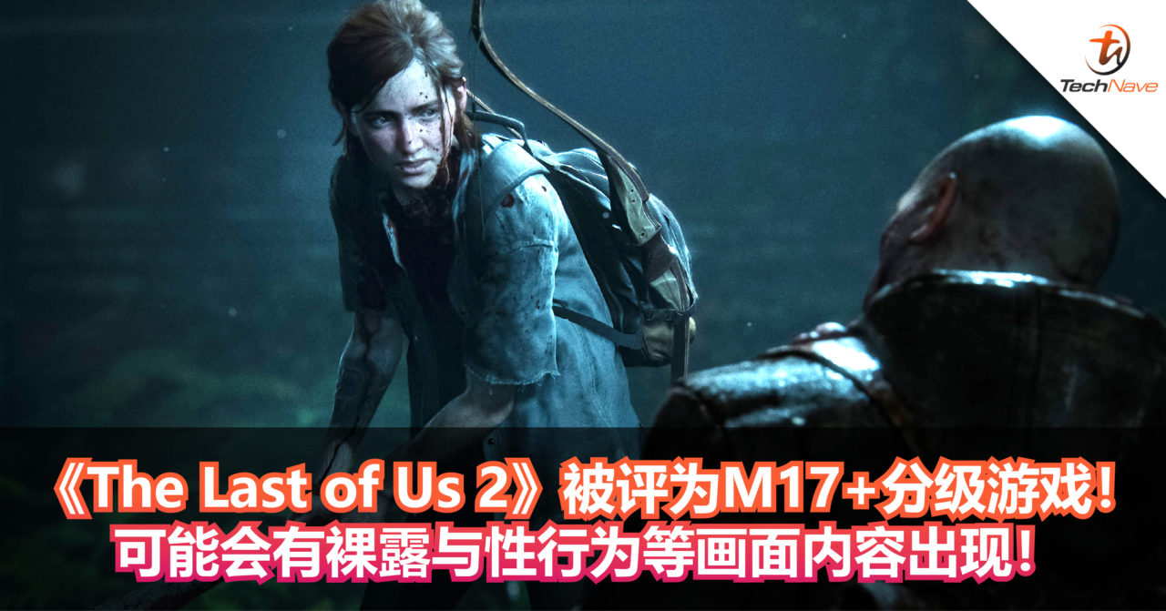 《The Last of Us 2》被评为M17+分级游戏！可能会有裸露与性行为等画面内容出现！