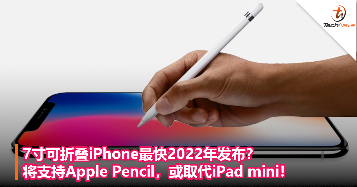 7寸可折叠iPhone最快2022年发布？将支持Apple Pencil，或取代iPad mini！