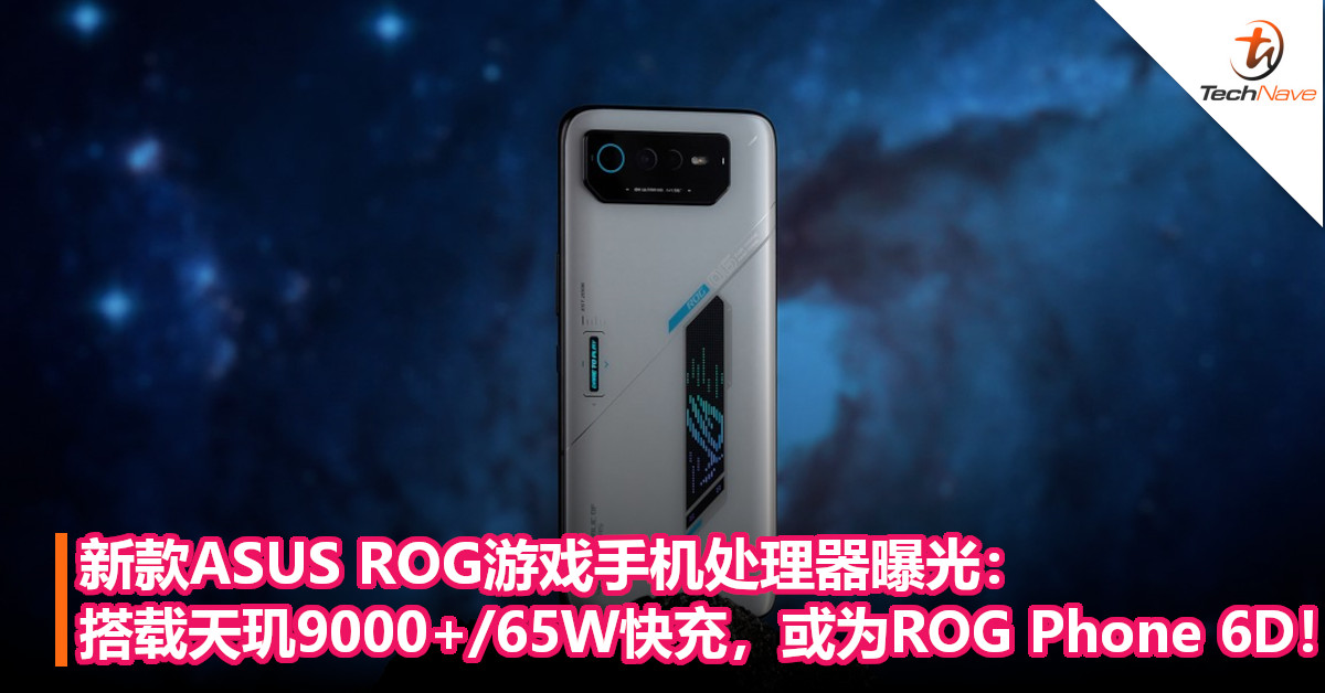 新款ASUS ROG游戏手机处理器曝光：搭载天玑9000+配备65W快充，或为ROG Phone 6D！