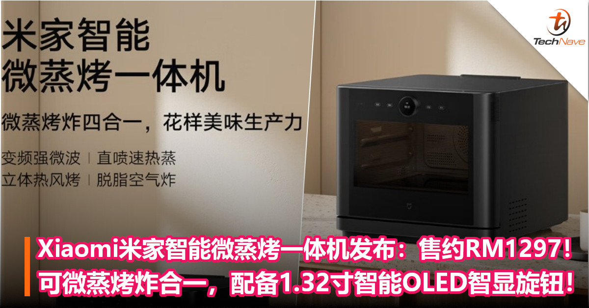 Xiaomi米家智能微蒸烤一体机发布：售约RM1297！可微蒸烤炸合一，配备1.32寸智能OLED智显旋钮！