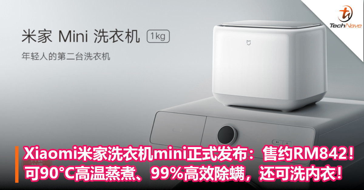 Xiaomi米家洗衣机mini正式发布：售约RM842！可90°C高温蒸煮、99%高效除螨，还可洗内衣！