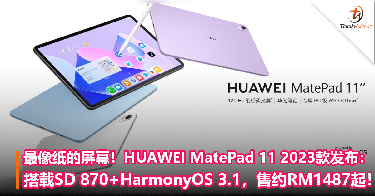最像纸的屏幕！HUAWEI MatePad 11 2023款发布：搭载SD 870+HarmonyOS 3.1，售约RM1,487起！