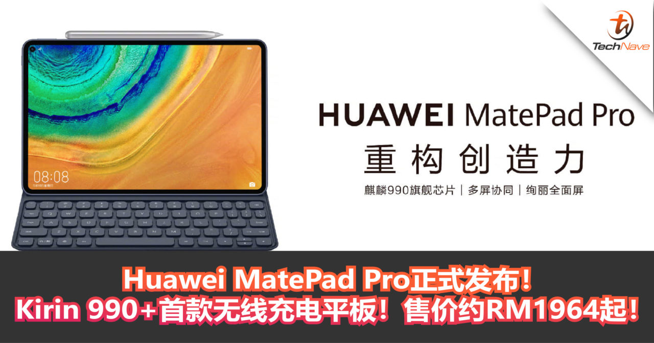 Huawei MatePad Pro正式发布！Kirin 990+首款无线充电平板！售价约RM1964起！