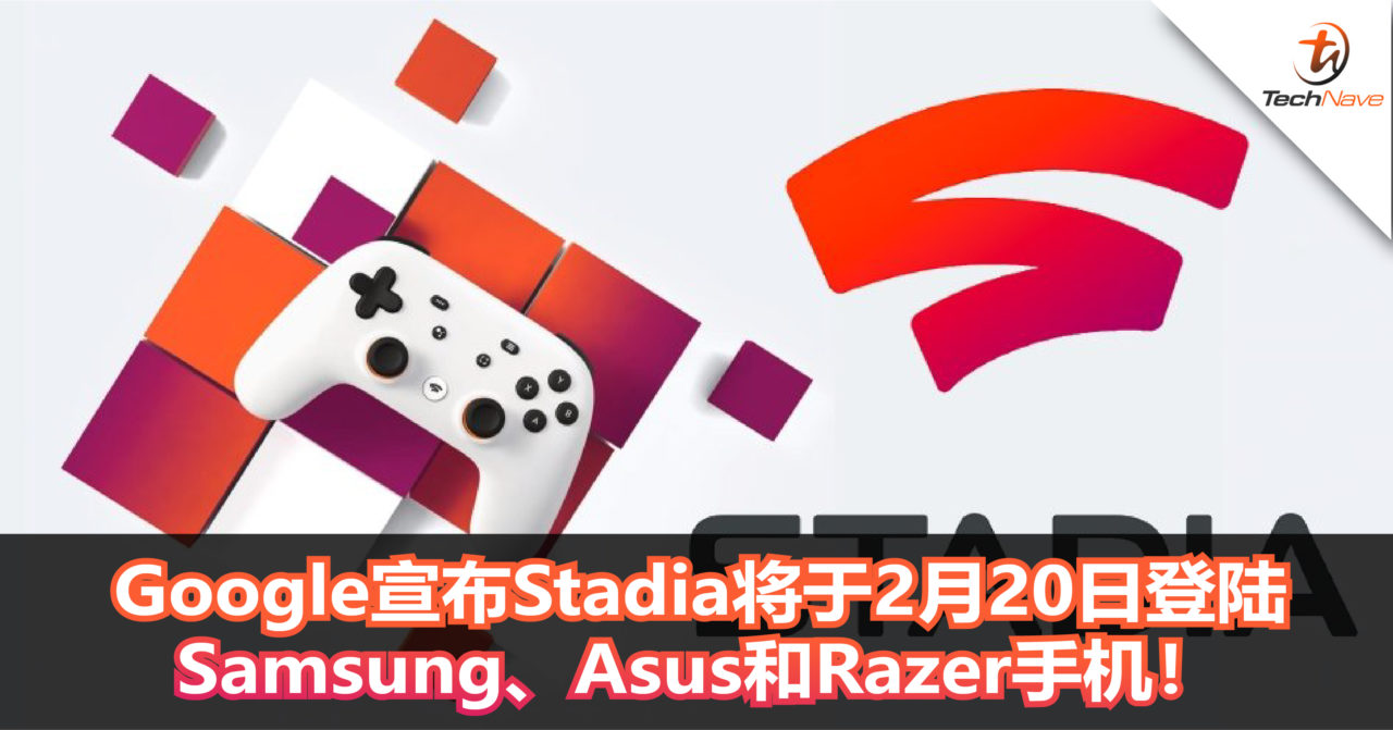 Google宣布Stadia将于2月20日登陆Samsung、Asus还有Razer手机！