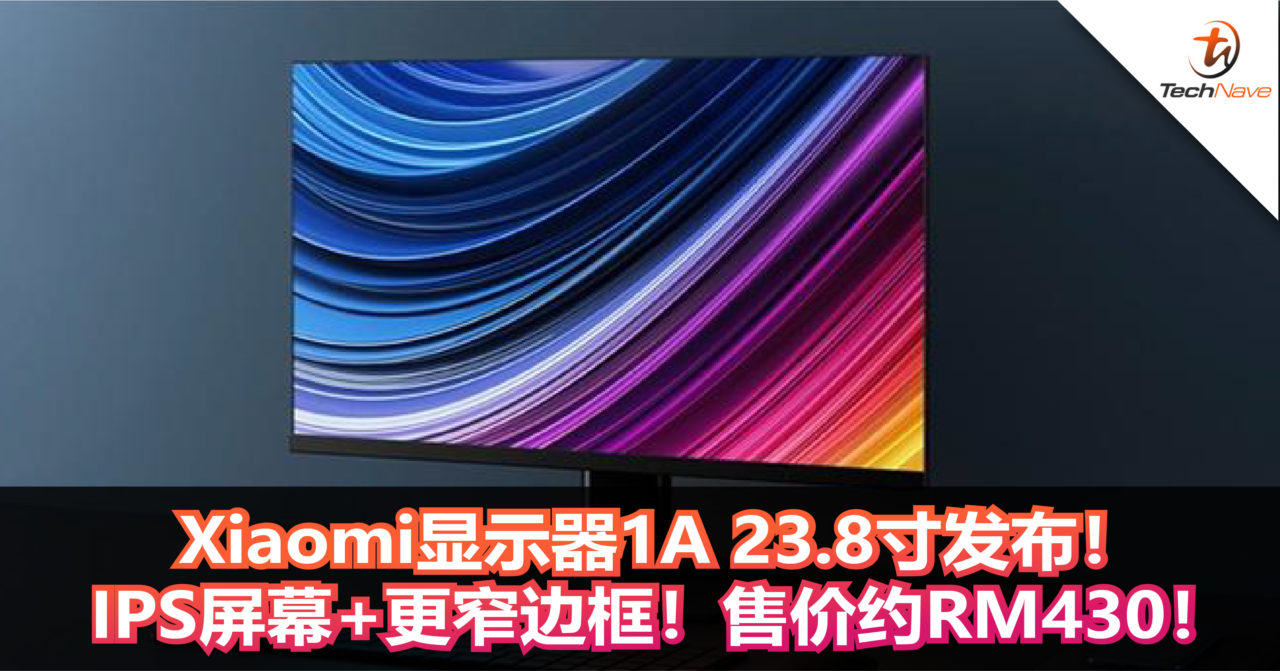 Xiaomi显示器1A 23.8寸发布！IPS屏幕+更窄边框！售价约RM430！