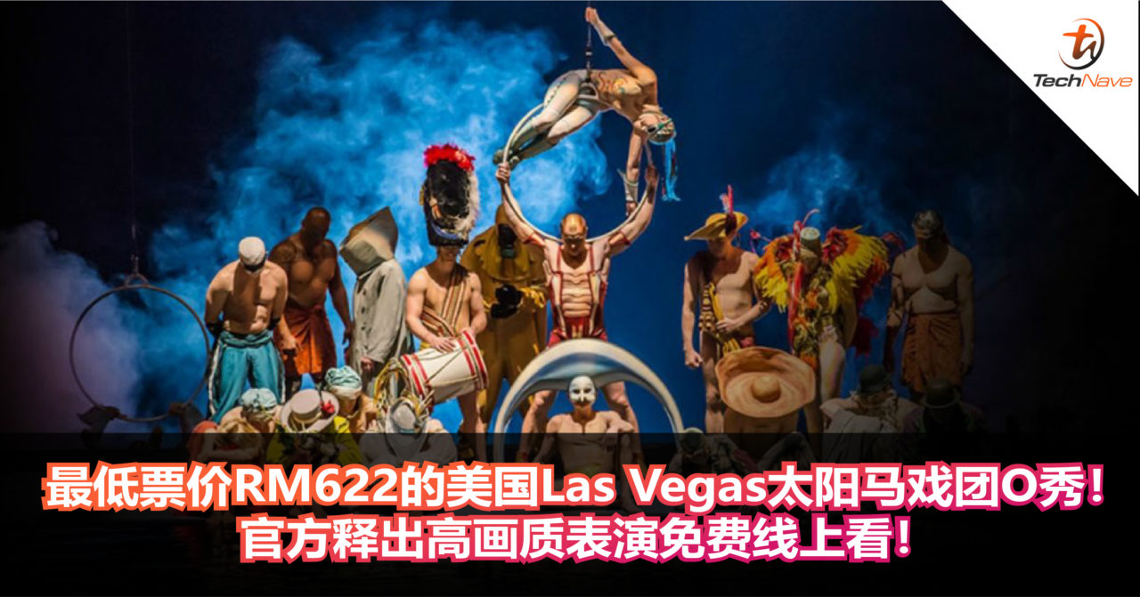 最低票价RM622的美国Las Vegas太阳马戏团O秀！官方释出高画质表演免费线上看！