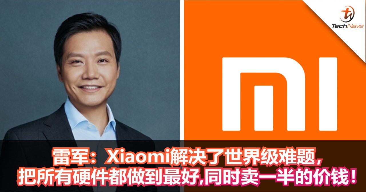 雷军：Xiaomi解决了世界级难题，把所有硬件都做到最好，同时卖一半的价钱！