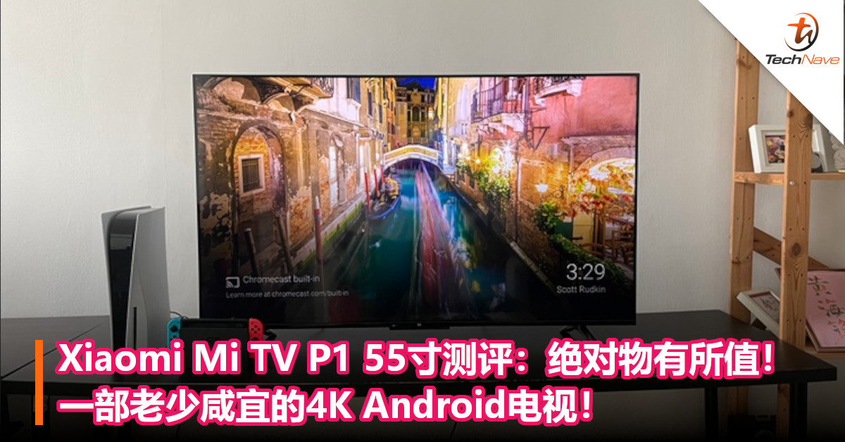 Xiaomi Mi TV P1 55寸测评：绝对物有所值！一部老少咸宜的4K Android电视！