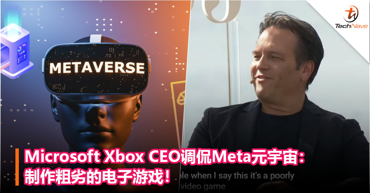 Microsoft Xbox CEO调侃Meta元宇宙：制作粗劣的电子游戏！
