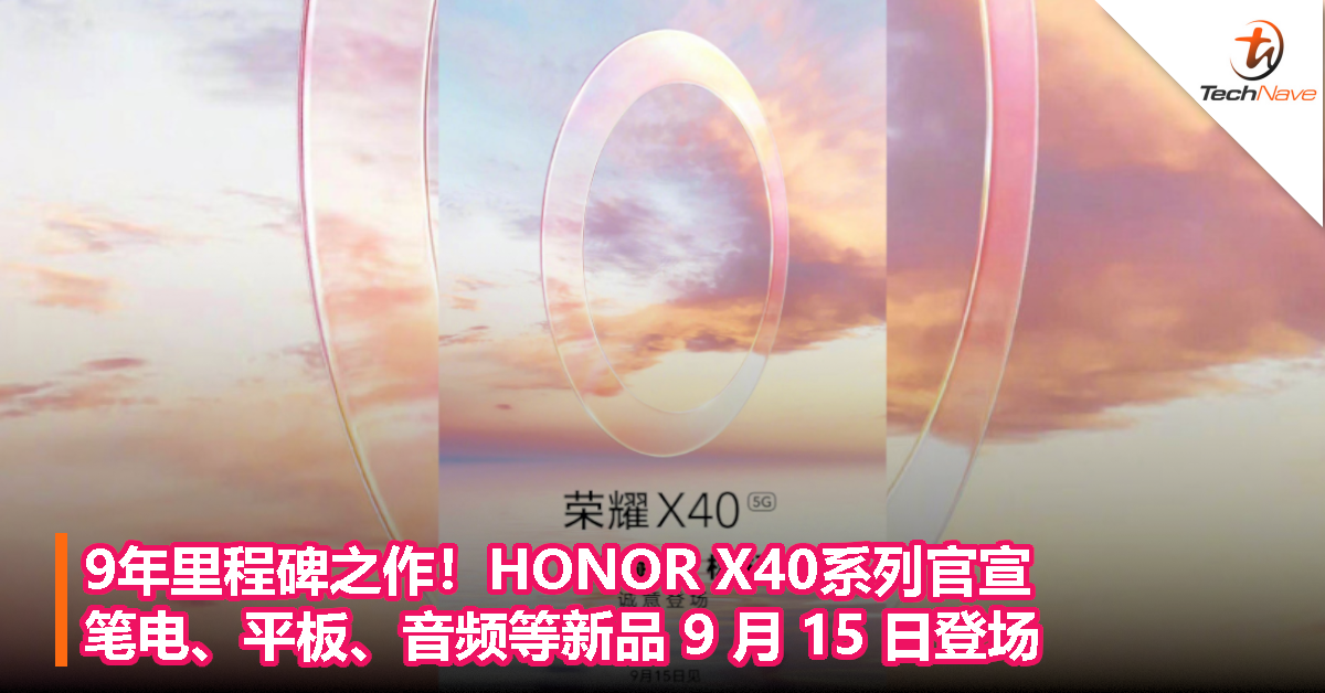 9年里程碑之作！HONOR X40 5G官宣：笔电、平板、音频等新品 9 月 15 日登场