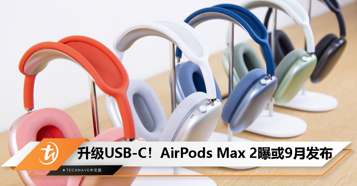 消息称 AirPods Max 2 9月发布：升级 USB-C 接口、或搭载 H2 芯片、带来新配色