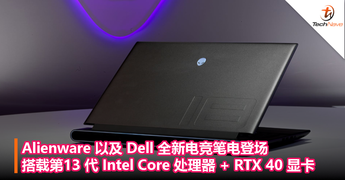 Alienware 以及 Dell 全新电竞笔电登场：搭载第13 代 Intel Core 处理器 + RTX 40 显卡