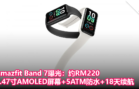 Amazfit Band 7曝光：约RM220，1.47寸AMOLED屏幕+5ATM防水+18天续航