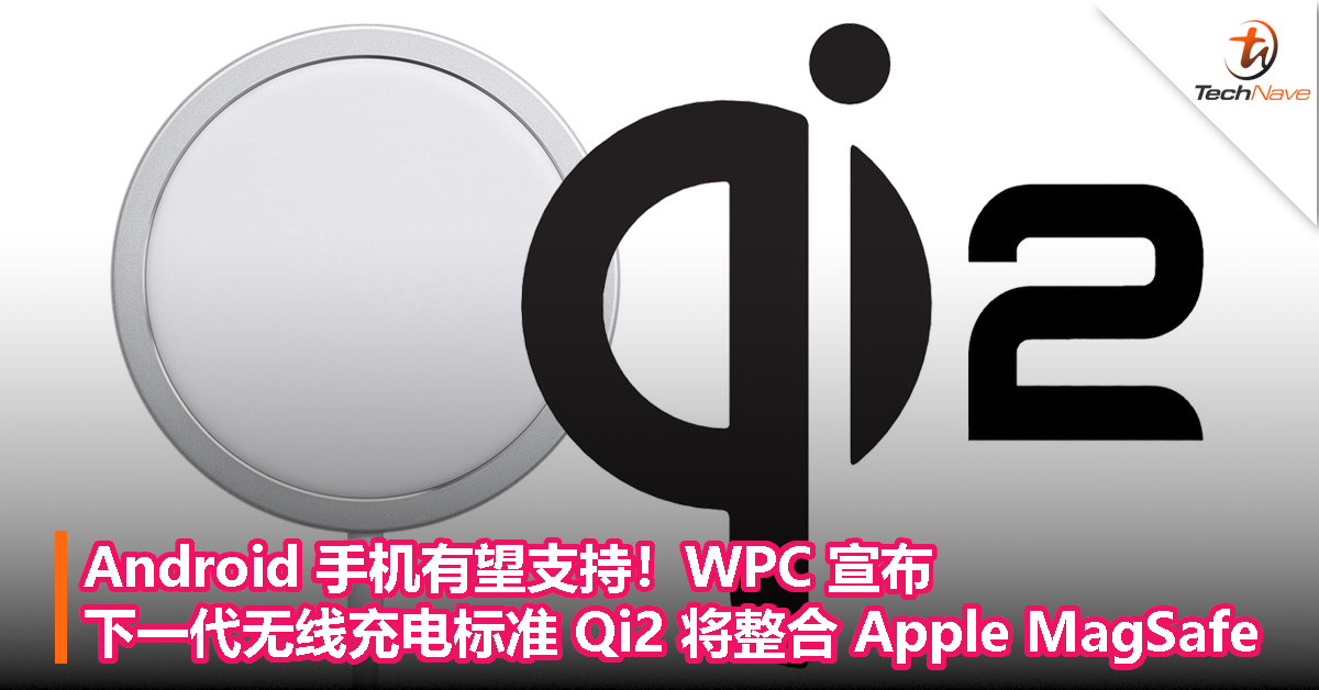 Android 手机有望支持！WPC 宣布下一代无线充电标准 Qi2 将整合 Apple MagSafe 磁吸充电