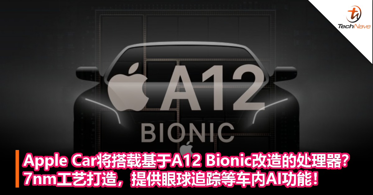 Apple Car将搭载基于A12 Bionic改造的处理器？7nm工艺打造，提供眼球追踪等车内AI功能！