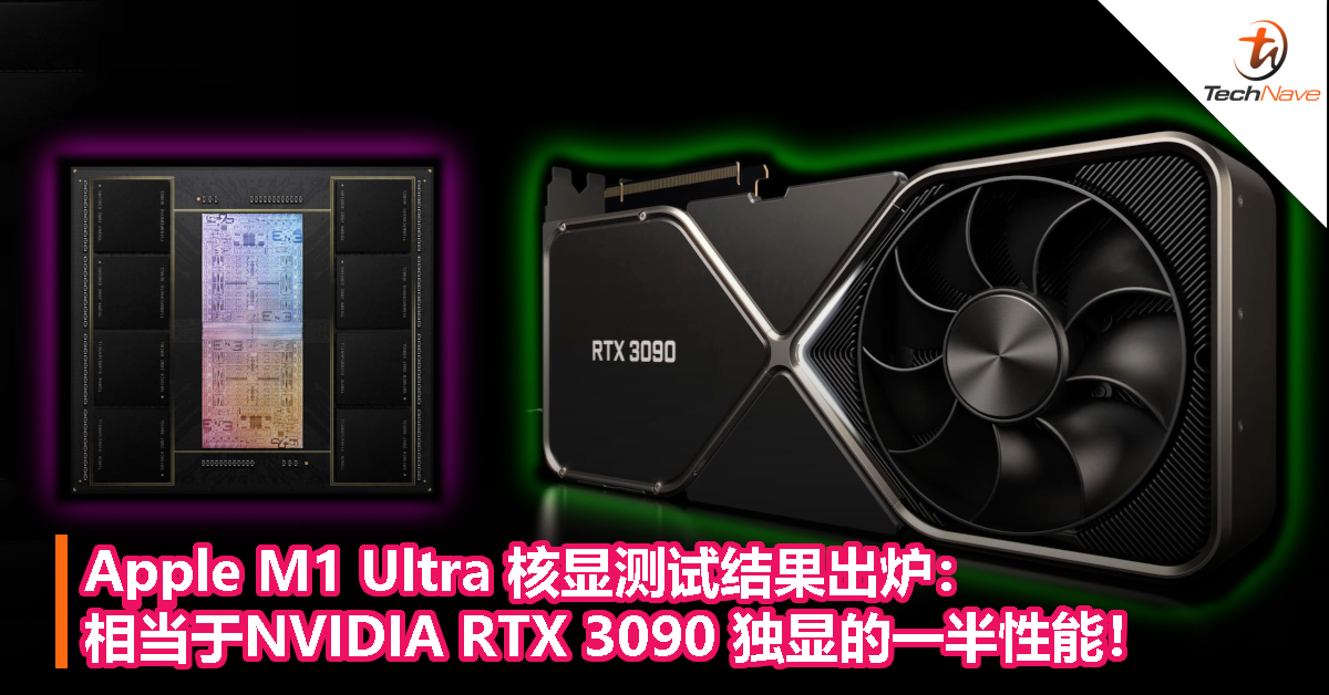 Apple M1 Ultra 核显测试结果出炉：相当于 NVIDIA RTX 3090 独显的一半性能！