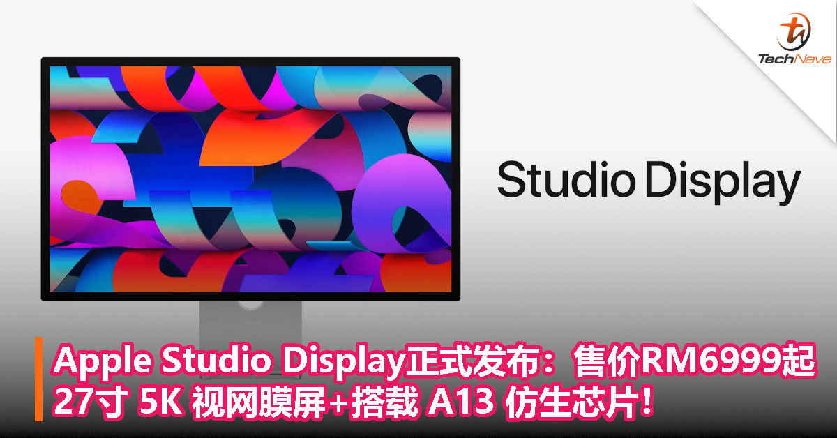 Apple Studio Display正式发布：售价RM6999起！27寸 5K 视网膜屏+搭载 A13 仿生芯片！