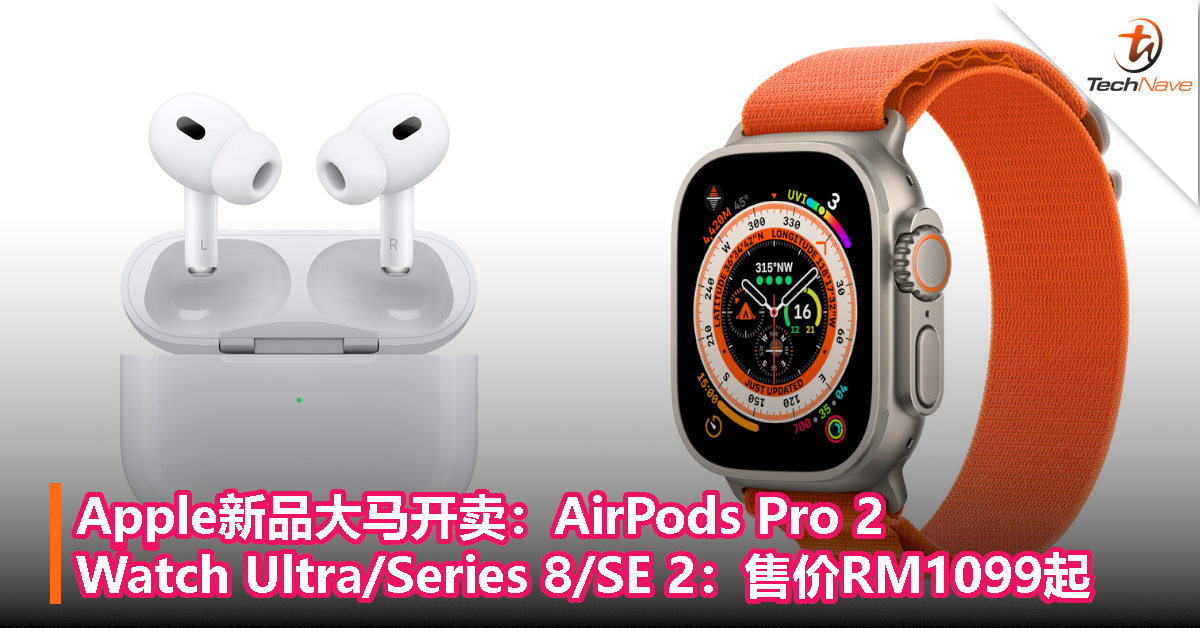 Apple新品登陆大马：AirPods Pro 2/Watch Ultra/Series 8/SE 2：售价RM1099起！