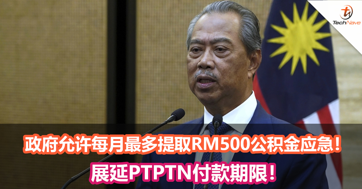 政府宣布允许国人每月最多提取RM500公积金应急！展延PTPTN付款期限！