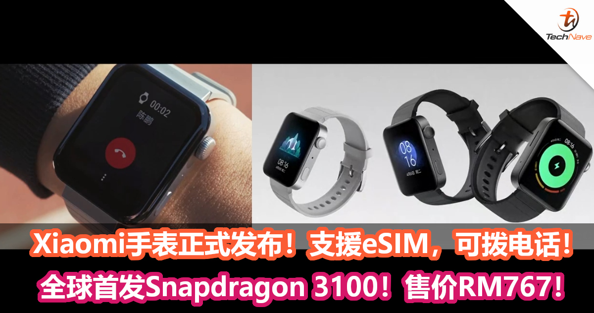 Xiaomi手表正式发布！支援eSIM，可拨电话、独立扬声器！全球首发Snapdragon 3100！售价为RM767！