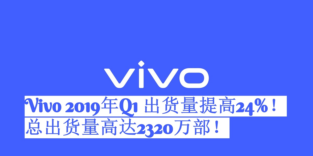 Vivo 2019年Q1 出货量提高24%！总出货量高达2320万部！