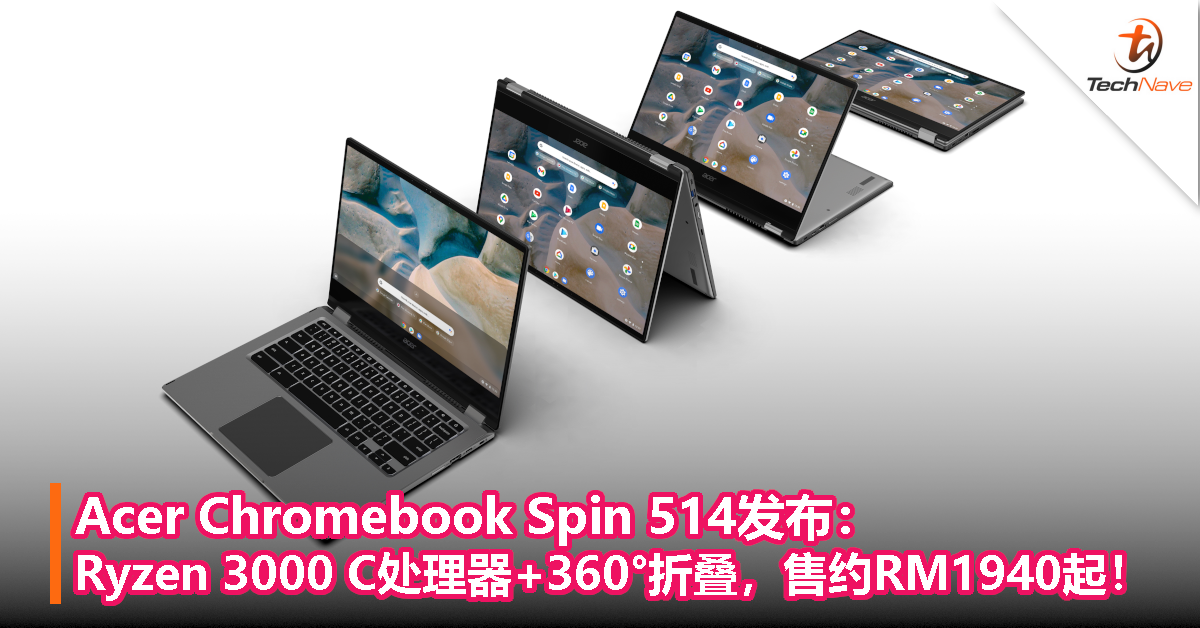 Acer Chromebook Spin 514发布：Ryzen 3000 C处理器+360°折叠，售约RM1940起！