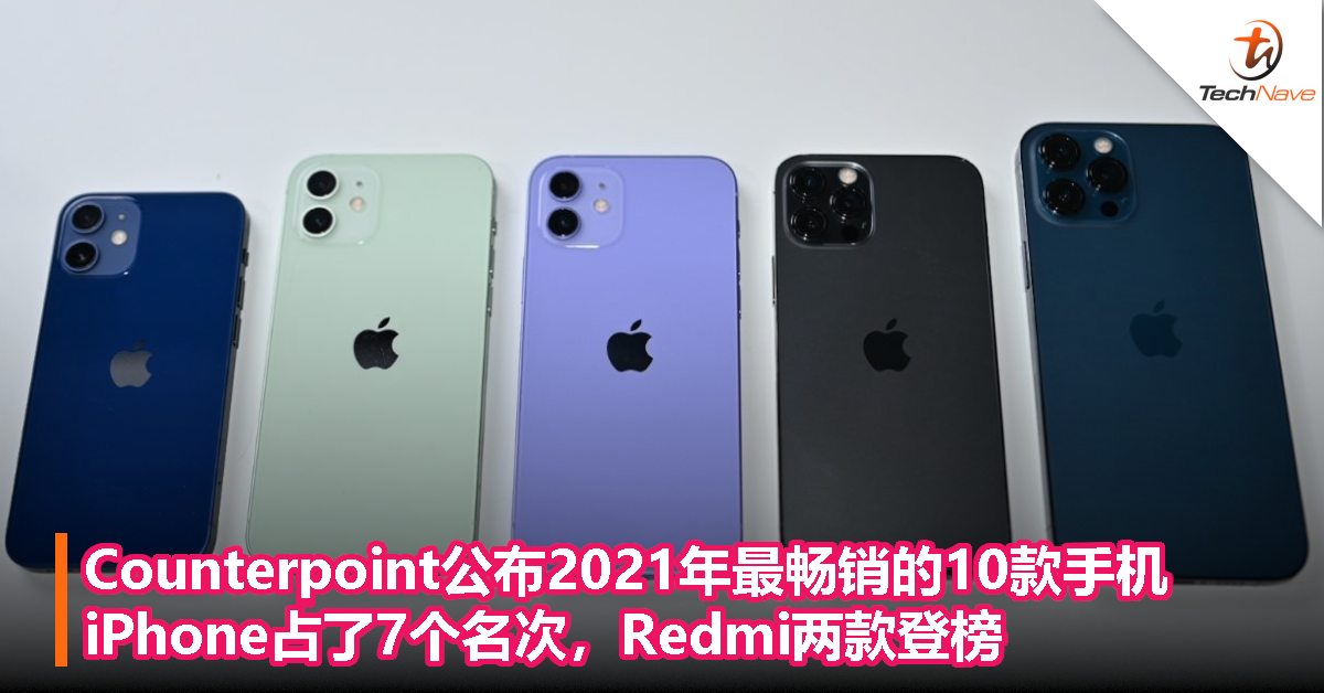 Counterpoint公布2021年最畅销的10款手机：iPhone占了7个名次，Redmi两款登榜！