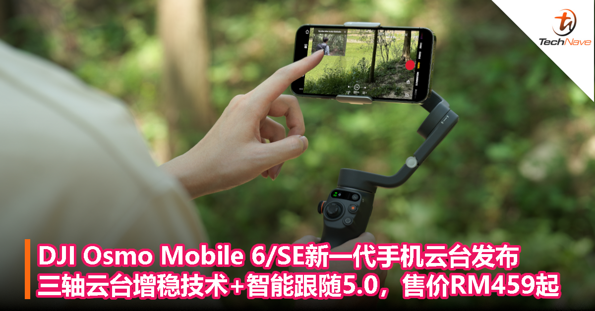 DJI Osmo Mobile 6 SE新一代手机云台发布，三轴云台增稳技术+智能跟随5.0，售价RM459起