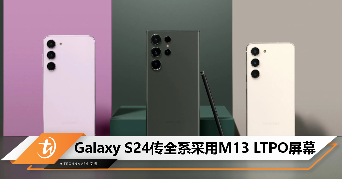 消息称 Samsung Galaxy S24 全系配备 M13 LTPO 屏幕，峰值亮度为 2500 尼特！