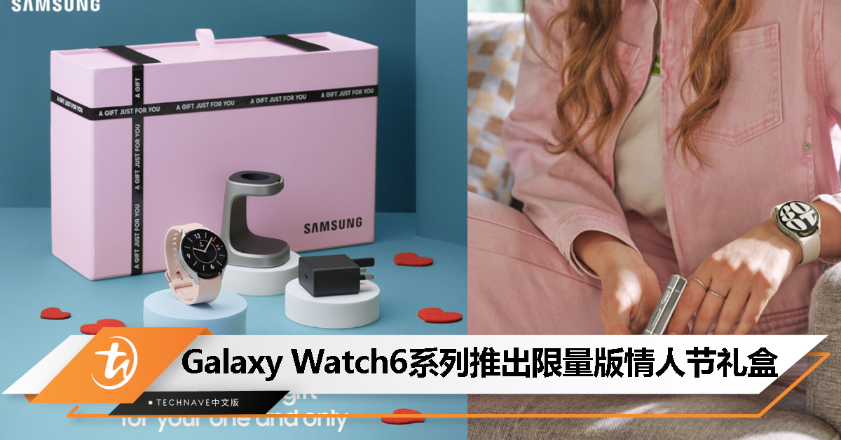 Samsung Galaxy Watch6系列推出限量版情人节礼盒：送RM427配件、以旧换新可节省RM300