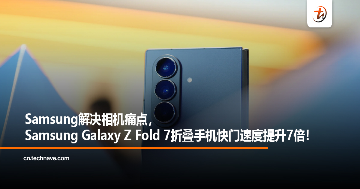 Samsung解决相机痛点，Galaxy Z Fold 7折叠手机快门速度提升7倍！